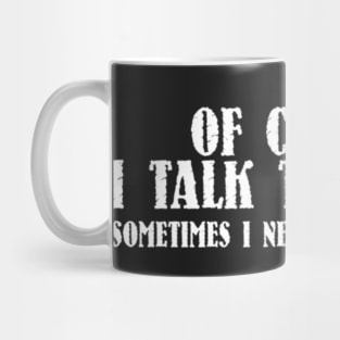 Of course I talk to myself sometimes I need expert advice shirt Mug